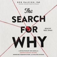 Title: The Search for Why: A Revolutionary New Model for Understanding Others, Improving Communication, and Healing Division, Author: Bob Raleigh
