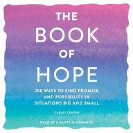 Title: The Book of Hope: 250 Ways to Find Promise and Possibility in Situations Big and Small, Author: Carley Centen