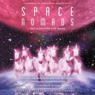 Title: Space Nomads: Set a Course for Mars: Chasing the Arts, Sciences, and Technology for Human Transformation, Author: Camomile Hixon