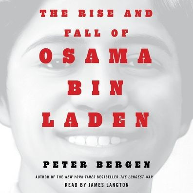 The Rise and Fall of Osama bin Laden: The Biography