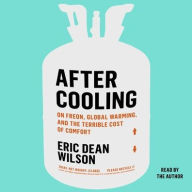 Title: After Cooling: On Freon, Global Warming, and the Terrible Cost of Comfort, Author: Eric Dean Wilson