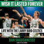 Wish It Lasted Forever: Life with the Larry Bird Celtics