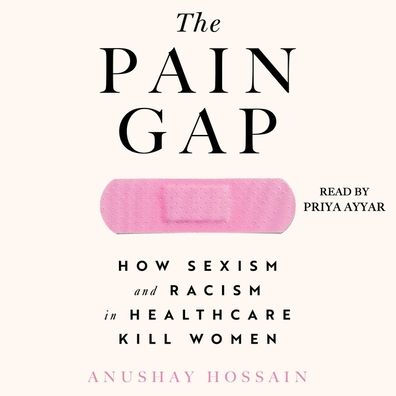 The Pain Gap: How Sexism and Racism in Healthcare Kill Women