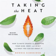 Title: Taking the Heat: How Climate Change Is Affecting Your Mind, Body, and Spirit and What You Can Do About It, Author: Bonnie Schneider