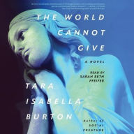 Title: The World Cannot Give, Author: Tara Isabella Burton