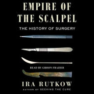 Title: Empire of the Scalpel: The History of Surgery, Author: Ira Rutkow