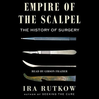 Empire of the Scalpel: The History of Surgery