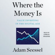 Title: Where the Money Is: Value Investing in the Digital Age, Author: Adam Seessel