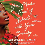 Title: You Made a Fool of Death with Your Beauty: A Novel, Author: Akwaeke Emezi