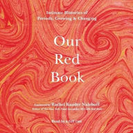 Title: Our Red Book: Intimate Histories of Periods, Growing & Changing, Author: Rachel Kauder Nalebuff