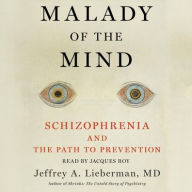 Title: Malady of the Mind: Schizophrenia and the Path to Prevention, Author: Jeffrey A. Lieberman MD