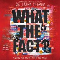 Title: What the Fact?: Finding the Truth in All the Noise, Author: Seema Yasmin