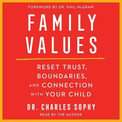 Family Values: Restore Trust, Boundaries, and Connection with Your Child