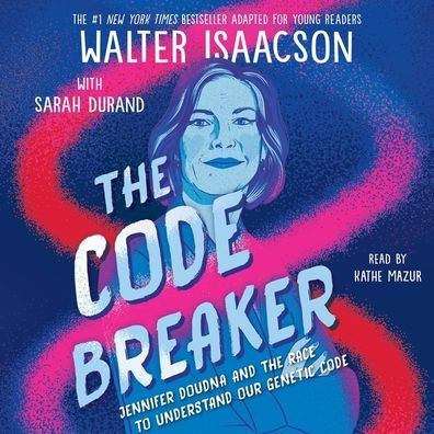The Code Breaker -- Young Readers Edition: Jennifer Doudna and the Race to Understand Our Genetic Code