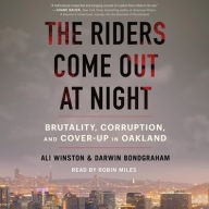 Title: The Riders Come Out at Night: Brutality, Corruption, and Cover Up in Oakland, Author: Ali Winston