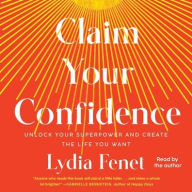 Title: Claim Your Confidence: Unlock Your Superpower and Create the Life You Want, Author: Lydia Fenet