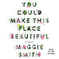 Title: You Could Make This Place Beautiful, Author: Maggie Smith