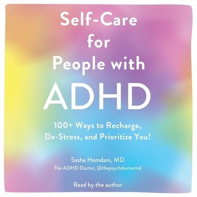 Self-Care for People with ADHD: 100+ Ways to Recharge, De-Stress, and Prioritize You!