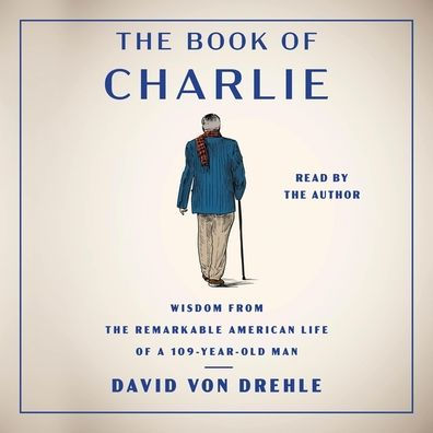 The Book of Charlie: Wisdom from the Remarkable American Life of a 109-Year-Old Man