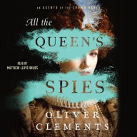 Title: All the Queen's Spies: A Novel, Author: Oliver Clements