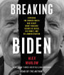 Breaking Biden: Exposing the Hidden Forces and Secret Money Machine Behind Joe Biden, His Family, and His Administration