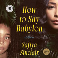 Title: How to Say Babylon: A Memoir, Author: Safiya Sinclair