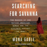 Title: Searching for Savanna: The Murder of One Native American Woman and the Violence against the Many, Author: Mona Gable