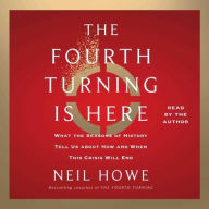 Title: The Fourth Turning Is Here: What the Seasons of History Tell Us about How and When This Crisis Will End, Author: Neil Howe