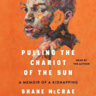 Title: Pulling the Chariot of the Sun: A Memoir of a Kidnapping, Author: Shane McCrae