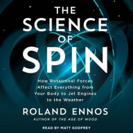 Title: The Science of Spin: How Rotational Forces Affect Everything from Your Body to Jet Engines to the Weather, Author: Roland Ennos