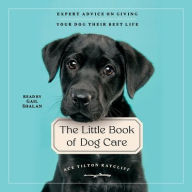 Title: The Little Book of Dog Care: Expert Advice on Giving Your Dogs Their Best Life, Author: Ace Tilton Ratcliff