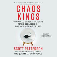 Title: Chaos Kings: How Wall Street Traders Make Billions in the New Age of Crisis, Author: Scott Patterson