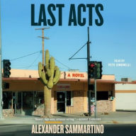 Title: Last Acts: A Novel, Author: Alexander Sammartino