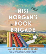 Title: Miss Morgan's Book Brigade: A Novel, Author: Janet Skeslien Charles