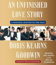 Title: An Unfinished Love Story: A Personal History of the 1960s, Author: Doris Kearns Goodwin