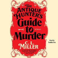 Title: The Antique Hunter's Guide to Murder: A Novel, Author: C.L. Miller