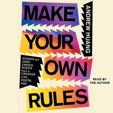 Make Your Own Rules: Stories and Hard-Earned Advice from a Creator in a Digital Age