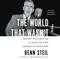 Title: The World That Wasn't: Henry Wallace and the Fate of the American Century, Author: Benn Steil