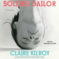 Title: Soldier Sailor: A Novel, Author: Claire Kilroy