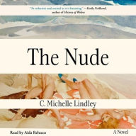 Title: The Nude: A Novel, Author: C. Michelle Lindley