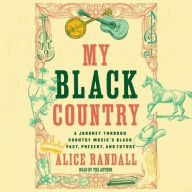 Title: My Black Country: A Journey Through Country Music's Black Past, Present, and Future, Author: Alice Randall