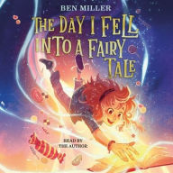 Title: The Day I Fell Into a Fairy Tale, Author: Ben Miller