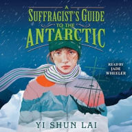 Title: A Suffragist's Guide to the Antarctic, Author: Yi Shun Lai