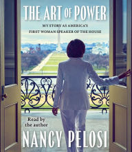 Title: The Art of Power: My Story as America's First Woman Speaker of the House, Author: Nancy Pelosi