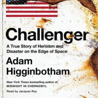 Title: Challenger: A True Story of Heroism and Disaster on the Edge of Space, Author: Adam Higginbotham