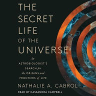 Title: The Secret Life of the Universe: An Astrobiologist's Search for the Origins and Frontiers of Life, Author: Nathalie A. Cabrol