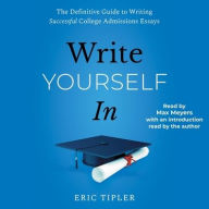 Title: Write Yourself In: The Definitive Guide to Writing Successful College Admissions Essays , Author: Eric Tipler