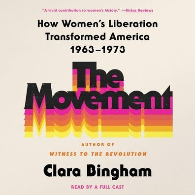 The Movement: How Women's Liberation Transformed America 1963-1973