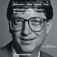 Title: Billionaire, Nerd, Savior, King: Bill Gates and His Quest to Shape Our World, Author: Anupreeta Das