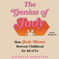 Title: The Genius of Judy: How Judy Blume Rewrote Childhood for All of Us, Author: Rachelle Bergstein